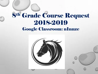 8 th Grade Course Request  2018-2019  Google Classroom: n1nnze  YOU HAVE MORE ELECTIVE CHOICES