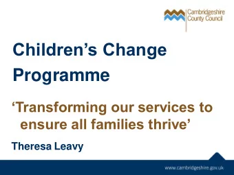 Childrens Change  Programme  Transforming our services to  ensure all families thrive