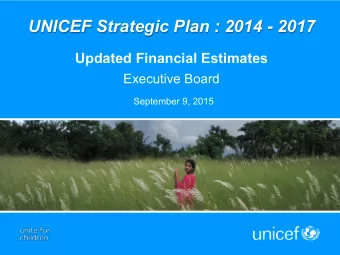 UNICEF Strategic Plan : 2014 - 2017  Updated Financial Estimates  Executive Board  September 9,
