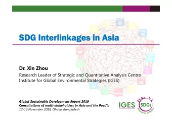 SDG Interlinkages in Asia  SDG Interlinkages in Asia  Dr. Xin Zhou  Research Leader of Strategic