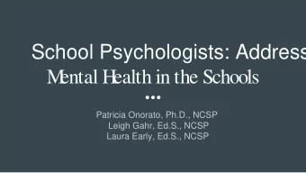 School Psychologists: Address  M  ental H  ealth in the Schools  Patricia Onorato, Ph.D., NCSP