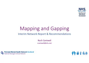 Mapping and Gapping  Interim Network Report &amp; Recommendations  Roch Cantwell  rcantwell@nhs.net