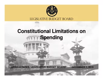 Constitutional Limitations on  S endin  Spending  p  g  URSULA PARKS, LEGISLATIVE BUDGET BOARD