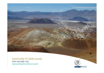 Gold Fields FY 2018 results  NICK HOLLAND: CEO  Approaching the inflection point  Forward looking