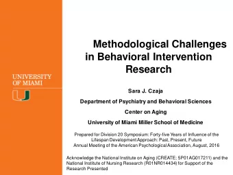 Methodological Challenges  in Behavioral Intervention  Research  Sara J. Czaja  Department of