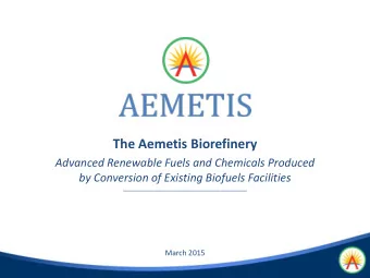 The Aemetis Biorefinery  Advanced Renewable Fuels and Chemicals Produced  by Conversion of Existing
