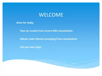 WELCOME  Aims for today  Pass on results from recent AWI consultation    Advise main themes