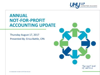 ANNUAL  NOT-FOR-PROFIT  ACCOUNTING UPDATE  Thursday August 17, 2017  Presented By: Erica Battle,