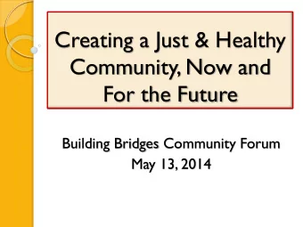 Creating a Just &amp; Healthy  Community, Now and  For the Future  Building Bridges Community Forum