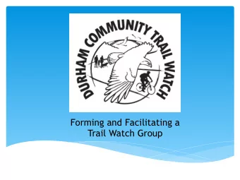 Forming and Facilitating a  Trail Watch Group  Presenter  Gene Carleton, DCTW Facilitator  Durham