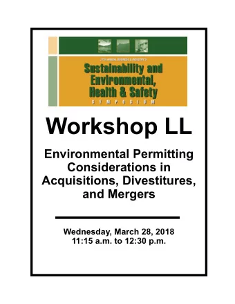 Workshop LL  Environmental Permitting  Considerations in  Acquisitions, Divestitures,  and Mergers