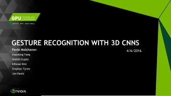 GESTURE RECOGNITION WITH 3D CNNS Pavlo Molchanov  4/6/2016  Xiaodong Yang  Shalini Gupta  Kihwan