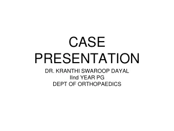 CASE  PRESENTATION  DR. KRANTHI SWAROOP DAYAL  IInd YEAR PG  DEPT OF ORTHOPAEDICS  CASE 1  Patient