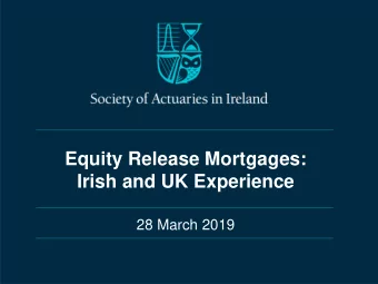 Equity Release Mortgages:  Irish and UK Experience  28 March 2019  Disclaimer  The views expressed