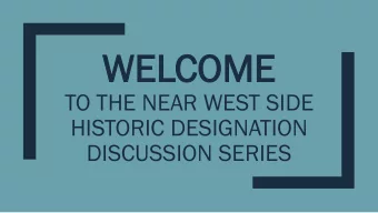 WEL  WELCOM COME  TO THE NEAR WEST SIDE  HISTORIC DESIGNATION  DISCUSSION SERIES TONIGHTS AGENDA