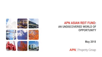 APN ASIAN REIT FUND:  AN UNDISCOVERED WORLD OF  OPPORTUNITY  May 2018  APN Property Group  A