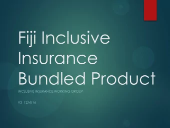 Fiji Inclusive  Insurance  Bundled Product  INCLUSIVE INSURANCE WORKING GROUP  V3  12/4/16