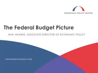 The Federal Budget Picture  SHAI AKABAS, ASSOCIATE DIRECTOR OF ECONOMIC POLICY  A Little About BPC