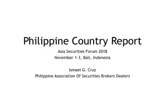 Philippine Country Report  Asia Securities Forum 2018  November 1-3, Bali, Indonesia  Ismael G.