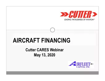 AIRCRAFT FINANCING  Cutter CARES Webinar  May 13, 2020  Overview  Todays Lending Environment