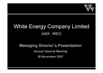 White Energy Company Limited  White Energy Company Limited  (ASX : WEC)  (ASX : WEC)  Managing