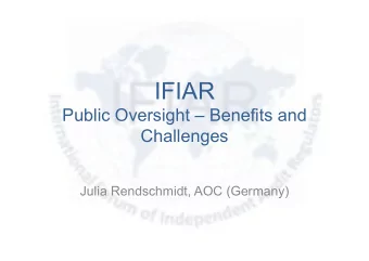 IFIAR  Public Oversight  Benefits and  Challenges  Julia Rendschmidt, AOC (Germany)  What I will