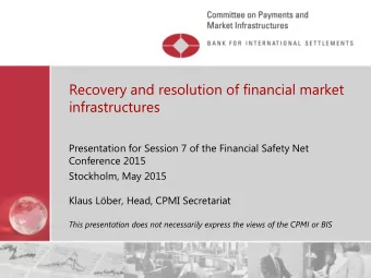 Recovery and resolution of financial market  infrastructures  Presentation for Session 7 of the
