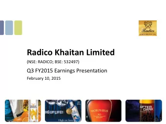 Radico Khaitan Limited  (NSE: RADICO; BSE: 532497)  Q3 FY2015 Earnings Presentation  February 10,
