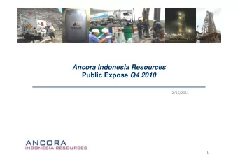 A  Ancora Indonesia Resources  I d  i  R Public Expose Q4 2010  2/16/2011  1  Agenda