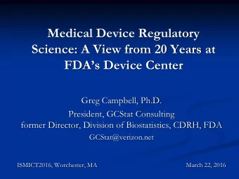 Medical Device Regulatory  Science: A View from 20 Years at  FDAs Device Center  Greg Campbell,
