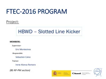 FTEC-2016 PROGRAM  Project: HBWD  Slotted Line Kicker  MEMBERS:  Supervisor:  Eric Montesinos