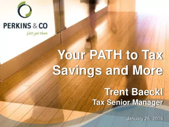 Your PATH to Tax  Savings and More  Trent Baeckl  Tax Senior Manager  January 26, 2016  Agenda