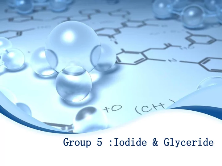 gr grou oup p 5 5 i iod odide e amp amp gl glyc yceride