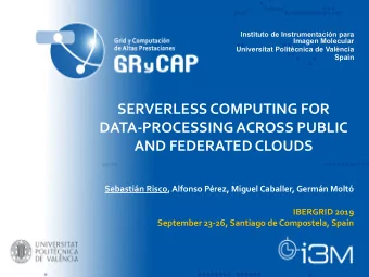 SERVERLESS COMPUTING FOR  DATA-PROCESSING ACROSS PUBLIC  AND FEDERATED CLOUDS  Sebastin Risco,
