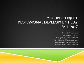 MULTIPLE SUBJECT  PROFESSIONAL DEVELOPMENT DAY  FALL 2017  Credential Center Staff:  Kit  Van Wyk,