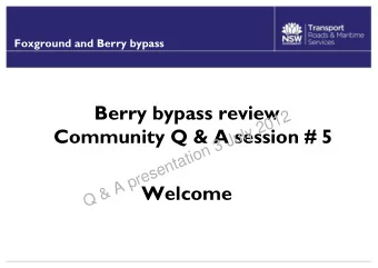 Berry bypass review  Q &amp; A presentation 3 July 2012  Community Q &amp; A session # 5  Welcome
