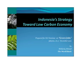 Prepared for ILO Seminar  on Green Jobs  Jakarta, 16-17  December 2010  by  Mubariq Ahmad