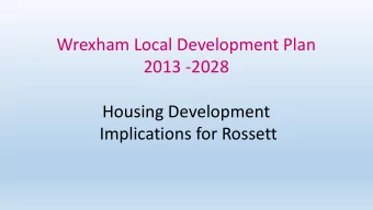 2013 -2028  Housing Development  Implications for Rossett The Local Development Plan (LDP)