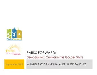 PARKS FORWARD: D EMOGRAPHIC C HANGE IN THE G OLDEN S TATE  MANUEL PASTOR, MIRABAI AUER, JARED