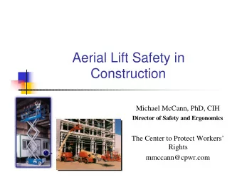 Aerial Lift Safety in  Construction  Michael McCann, PhD, CIH  Director of Safety and Ergonomics
