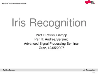 Iris Recognition  Part I: Patrick Gampp  Part II: Andrea Sereinig  Advanced Signal Processing