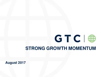 STRONG GROWTH MOMENTUM  August 2017  GTC AT A GLANCE  Leading investor and developer in CEE&amp;SEE