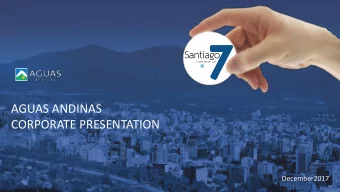 AGUAS ANDINAS  CORPORATE PRESENTATION  December2017  AGUAS ANDINAS Chiles largest water utilitiy