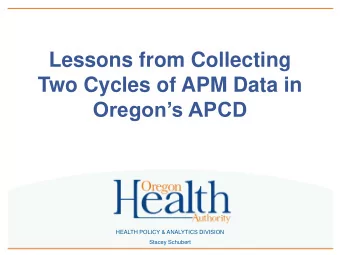 Two Cycles of APM Data in  Oregons APCD  HEALTH POLICY &amp; ANALYTICS DIVISION  Stacey Schubert