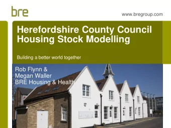 Herefordshire County Council  Housing Stock Modelling  Building a better world together  Rob Flynn