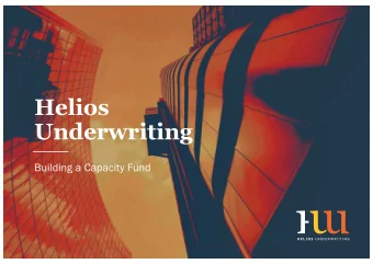 Helios  Underwriting  Building a Capacity Fund  Introduction to Helios:  The Consolidator at