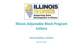 Illinois Adjustable Block Program  Lottery  Kevin Quilliam, InClime April 10 th , 2019  Agenda