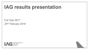 IAG results presentation  Full Year 2017 23 rd February 2018  2017 highlights  Willie Walsh, Chief