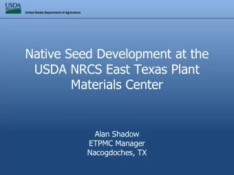 Native Seed Development at the  USDA NRCS East Texas Plant  Materials Center  Alan Shadow  ETPMC