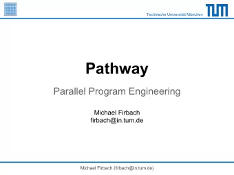 Pathway  Parallel Program Engineering  Michael Firbach  firbach@in.tum.de  Michael Firbach